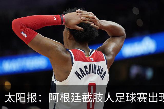 太阳报：阿根廷截肢人足球赛出现斗殴事件，球员持拐杖互殴