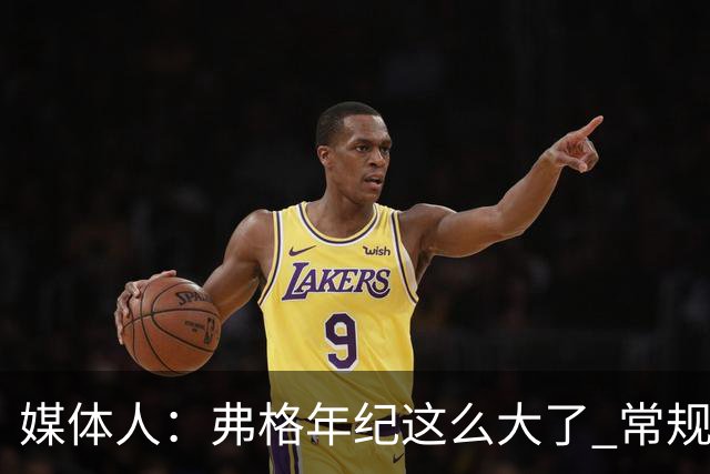 媒体人：弗格年纪这么大了 常规赛要省着用 阿祖布克是个玻璃人