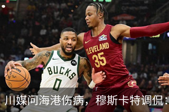 川媒问海港伤病，穆斯卡特调侃：您是不是也告诉我们成都的情况？