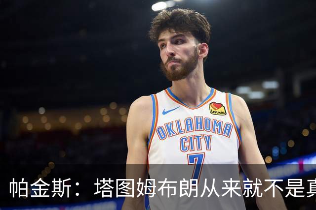 帕金斯：塔图姆布朗从来就不是真正的朋友 别再把矛盾归咎于媒体