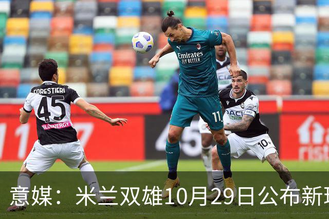 意媒：米兰双雄10月29日公布新球场方案，总投资23亿欧