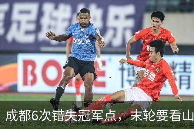 成都6次错失冠军点，末轮要看山东脸色！这中超冠军到底有多离谱？
