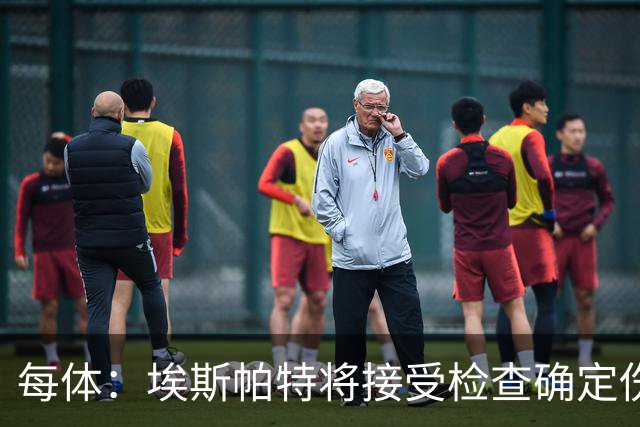每体：埃斯帕特将接受检查确定伤情，赛前他打了封闭才能出场