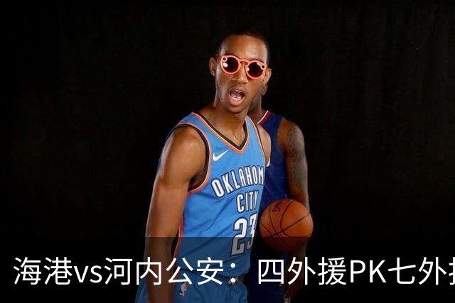 海港vs河内公安：四外援PK七外援；武磊、蒯纪闻首发