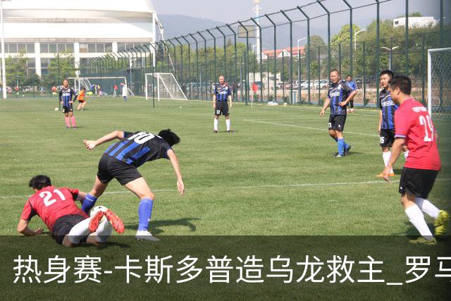 热身赛-卡斯多普造乌龙救主 罗马1-1客平法甲劲旅